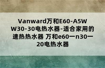 Vanward万和E60-A5WW30-30电热水器-适合家用的速热热水器 万和e60一n30一20电热水器